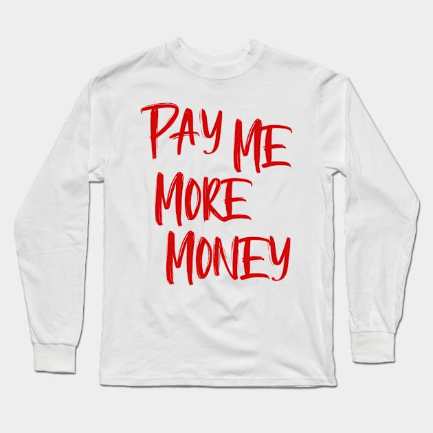 Pay Me More Money Long Sleeve T-Shirt by OldTony